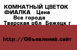 КОМНАТНЫЙ ЦВЕТОК -ФИАЛКА › Цена ­ 1 500 - Все города  »    . Тверская обл.,Бежецк г.